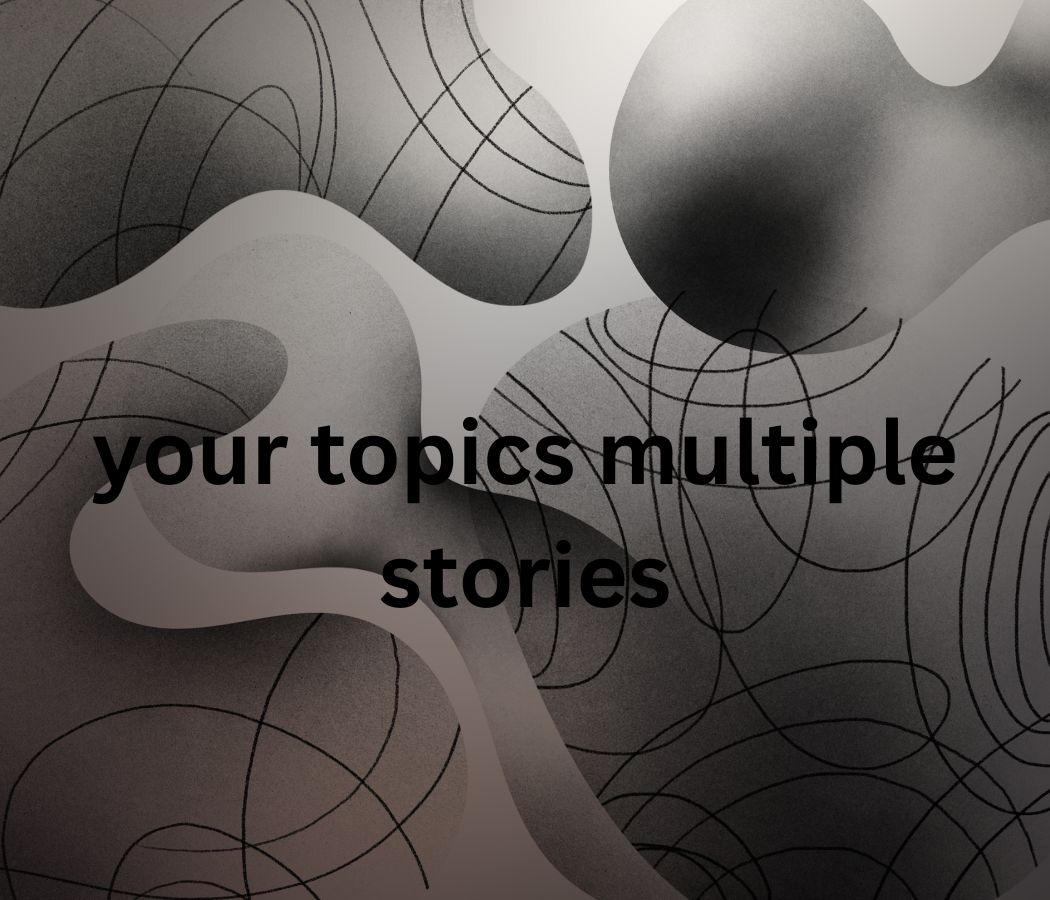 your topics multiple stories